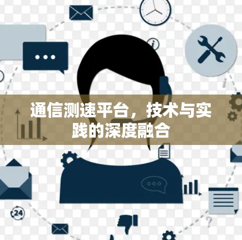 通信测速平台，技术与实践的深度融合