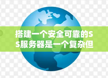搭建一个安全可靠的SS服务器是一个复杂但系统化的任务，涉及多个步骤和工具的学习和使用。以下是一个一步一步的指南，帮助你完成这个过程
