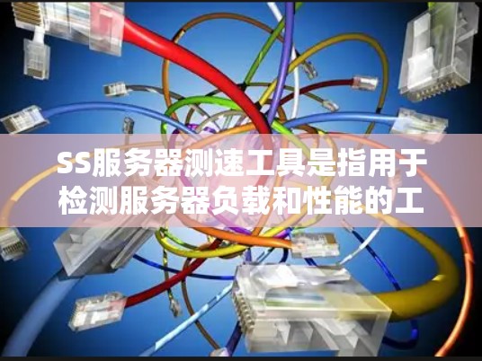SS服务器测速工具是指用于检测服务器负载和性能的工具，帮助用户了解服务器的运行状态和资源使用情况。以下是几种常见的SS服务器测速工具及其使用方法