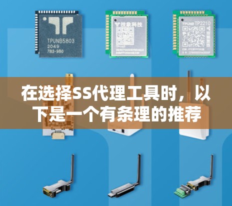 在选择SS代理工具时，以下是一个有条理的推荐和评估，帮助您做出明智的选择