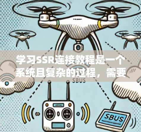 学习SSR连接教程是一个系统且复杂的过程，需要深入理解SSR协议、交易规则、编程技能以及实际应用。以下是一个分步骤的指南，帮助你系统地学习SSR连接