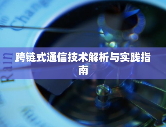 跨链式通信技术解析与实践指南