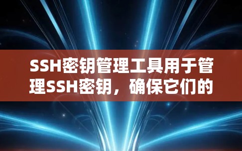 SSH密钥管理工具用于管理SSH密钥，确保它们的安全和可用性。以下是详细的步骤指南