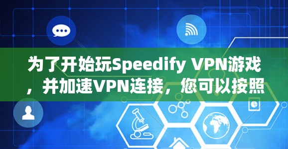 为了开始玩Speedify VPN游戏，并加速VPN连接，您可以按照以下步骤进行
