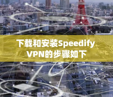 下载和安装Speedify VPN的步骤如下
