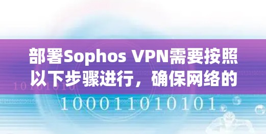 部署Sophos VPN需要按照以下步骤进行，确保网络的安全性