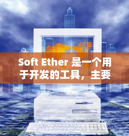 Soft Ether 是一个用于开发的工具，主要用于创建和管理代码片段。以下是一些用于连接Soft Ether的步骤和设置方法