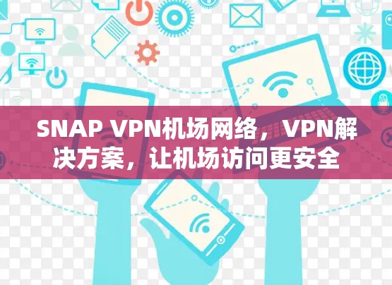 SNAP VPN机场网络，VPN解决方案，让机场访问更安全