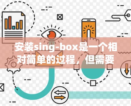 安装sing-box是一个相对简单的过程，但需要一步步进行，确保每个步骤都正确无误。以下是一个详细的安装教程