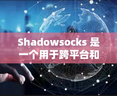 Shadowsocks 是一个用于跨平台和跨进程的代理工具，主要用于在 Web 服务器上实现云服务，同时可以在移动端和嵌入式设备上部署。以下是Shadowsocks 的配置方法的详细步骤