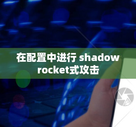 在配置中进行 shadowrocket式攻击