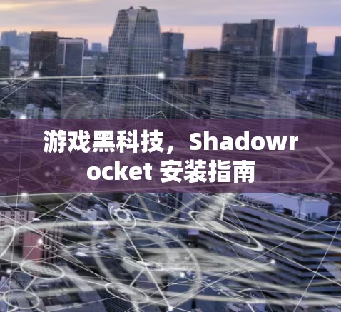 游戏黑科技，Shadowrocket 安装指南