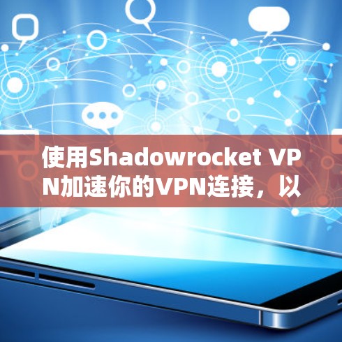 使用Shadowrocket VPN加速你的VPN连接，以下是详细的步骤和考虑因素
