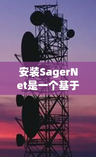 安装SagerNet是一个基于TensorFlow的框架，以下是安装的完整步骤