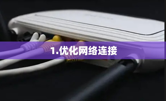 1.优化网络连接