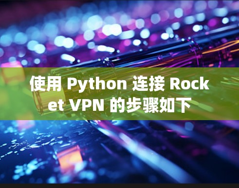 使用 Python 连接 Rocket VPN 的步骤如下