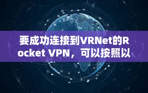 要成功连接到VRNet的Rocket VPN，可以按照以下步骤进行