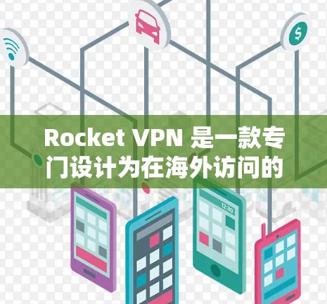 Rocket VPN 是一款专门设计为在海外访问的VPN工具，通常用于在其他国家的网络上进行数据和信息的传输。它通过使用强大的加密和多端口配置，可以为用户提供安全、高效的数据传输服务