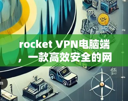 rocket VPN电脑端，一款高效安全的网络隔离解决方案
