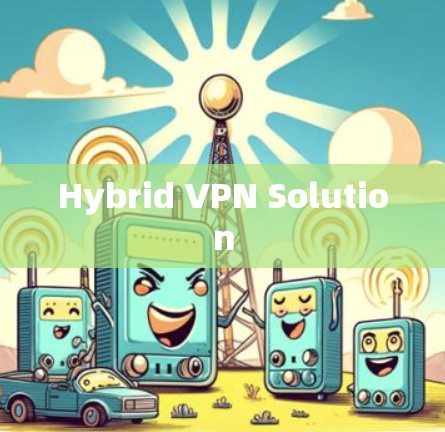 Hybrid VPN Solution
