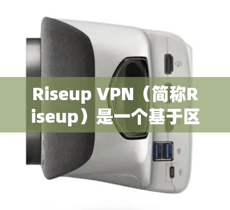 Riseup VPN（简称Riseup）是一个基于区块链技术的VPN服务，旨在提供安全、高效和灵活的VPN解决方案。以下是关于 Riseup VPN的一些关键信息