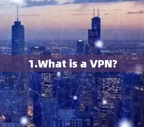 1.What is a VPN?