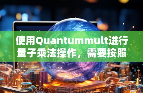 使用Quantummult进行量子乘法操作，需要按照以下步骤进行