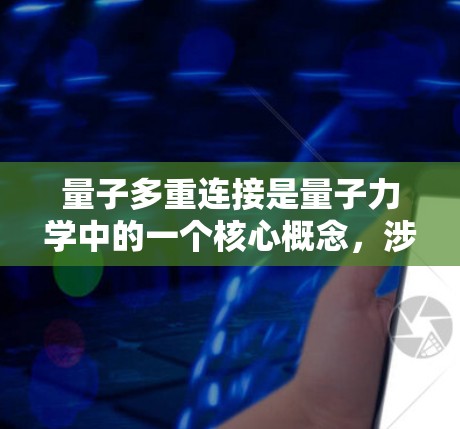 量子多重连接是量子力学中的一个核心概念，涉及多量子态的叠加。以下是对量子多重连接的详细解释