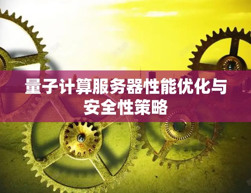 量子计算服务器性能优化与安全性策略