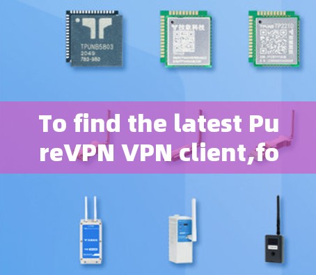 To find the latest PureVPN VPN client,follow these steps: