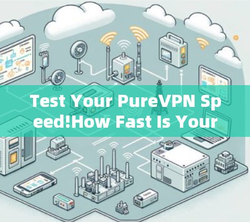 Test Your PureVPN Speed!How Fast Is Your VPN?