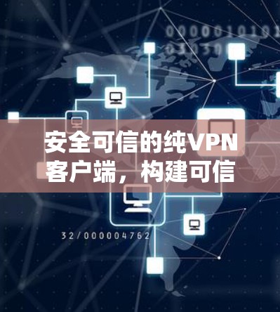 安全可信的纯VPN客户端，构建可信网络连接的基石