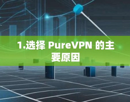 1.选择 PureVPN 的主要原因