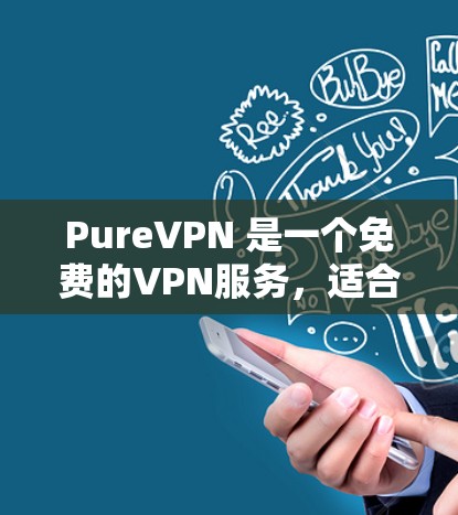 PureVPN 是一个免费的VPN服务，适合新用户注册和使用。以下是其详细信息的总结和步骤指南