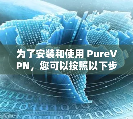为了安装和使用 PureVPN，您可以按照以下步骤操作