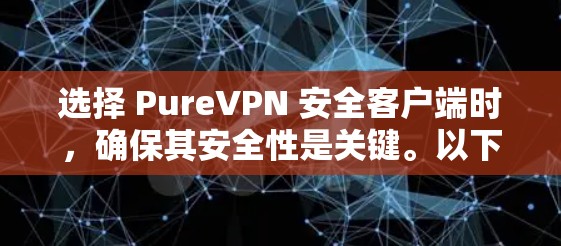 选择 PureVPN 安全客户端时，确保其安全性是关键。以下是一些推荐，涵盖多种协议和安全机制，适合不同需求的用户