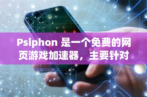 Psiphon 是一个免费的网页游戏加速器，主要针对网页游戏进行加速。如果你正在使用它进行速度测试，请按照以下步骤进行