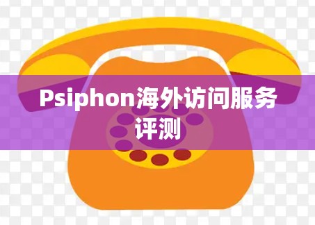 Psiphon海外访问服务评测