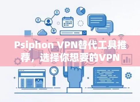 Psiphon VPN替代工具推荐，选择你想要的VPN