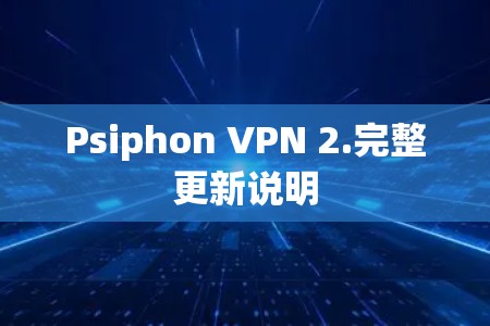 Psiphon VPN 2.完整更新说明