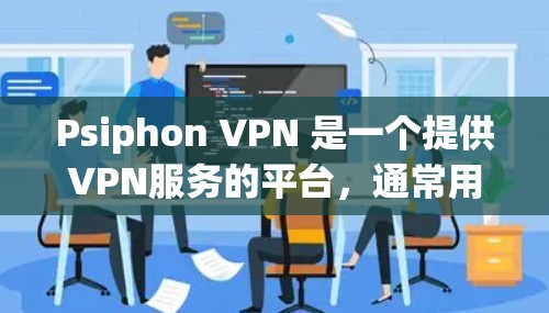 Psiphon VPN 是一个提供VPN服务的平台，通常用于保护网络和访问不受侵犯资源。以下是获取Psiphon VPN的安卓版本的步骤