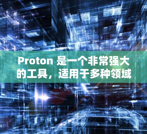 Proton 是一个非常强大的工具，适用于多种领域，包括数据分析、工程绘图、教育和科学实验。以下是一些常见的Proton 的使用方法，具体步骤取决于你使用的是哪个版本和功能