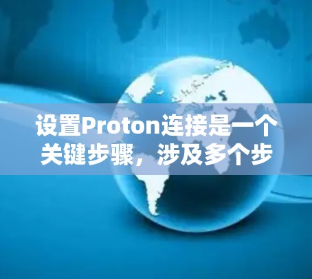 设置Proton连接是一个关键步骤，涉及多个步骤，以下是一个清晰的指南
