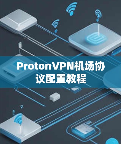 ProtonVPN机场协议配置教程