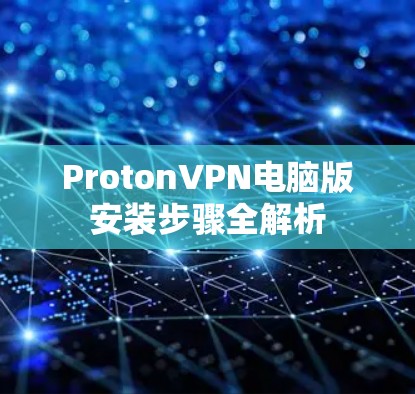 ProtonVPN电脑版安装步骤全解析