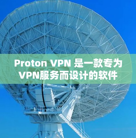 Proton VPN 是一款专为VPN服务而设计的软件，旨在提升用户体验和安全性能。以下是关于 Proton VPN 的详细分析