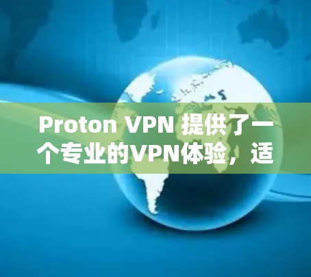 Proton VPN 提供了一个专业的VPN体验，适合那些希望在多个平台同时使用VPN的用户。以下是一些真实体验分享