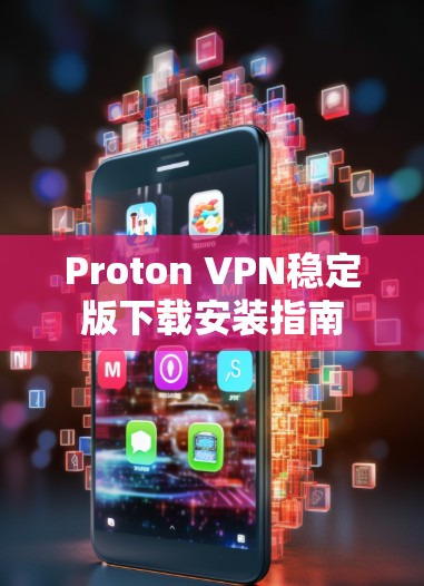 Proton VPN稳定版下载安装指南