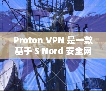 Proton VPN 是一款基于 S Nord 安全网络的VPN服务，旨在为用户提供更安全、更流畅的网络体验。它通过加密和隐私技术保护数据，同时允许用户选择适合的网络服务