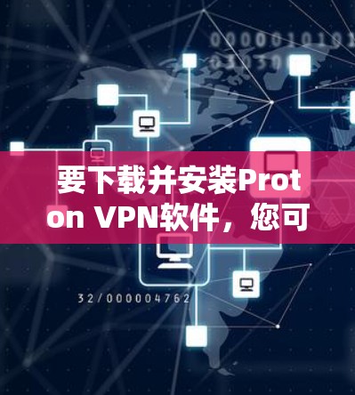 要下载并安装Proton VPN软件，您可以按照以下步骤操作